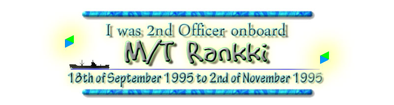 M/T Rankki, I was 2nd Officer from 18th of September 1995 to the 2nd of November 1995